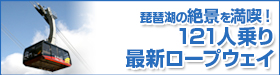 琵琶湖の絶景を満喫！　121人乗り最新ロープウエイ