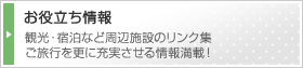 お役立ち情報　観光・宿泊など周辺施設のリンク集。ご旅行を更に充実させる情報満載！